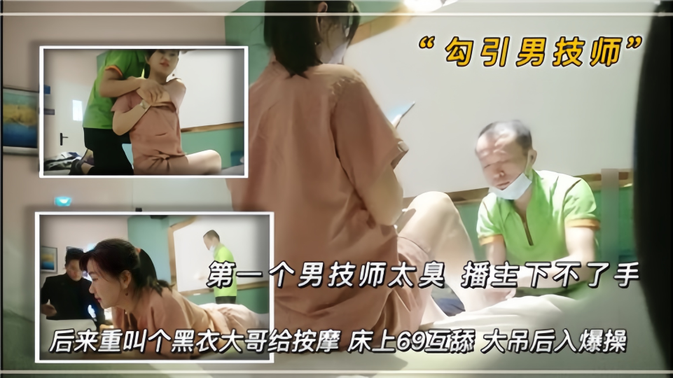 【勾引女技师】第一个男技师太臭 博主下不了手、后来重叫个黑衣大哥给按摩床上69互舔